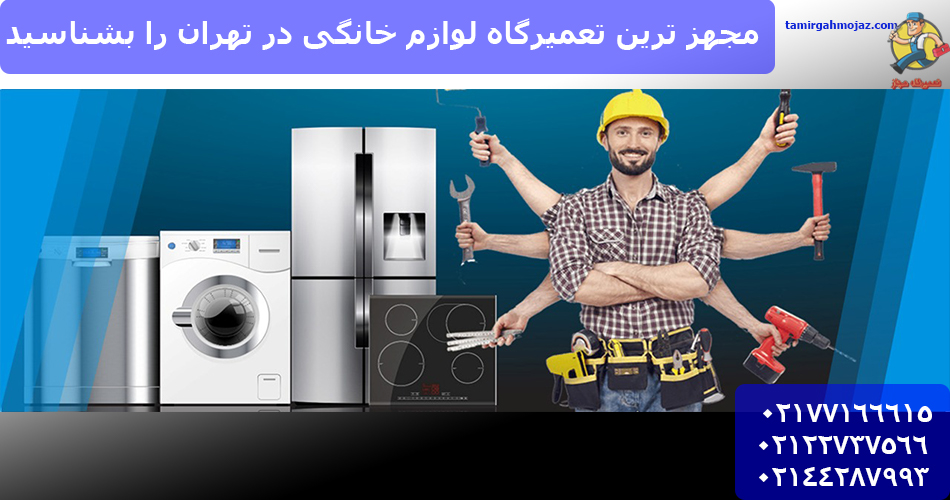 مجهز ترین تعمیرگاه لوازم خانگی در تهران را بشناسید